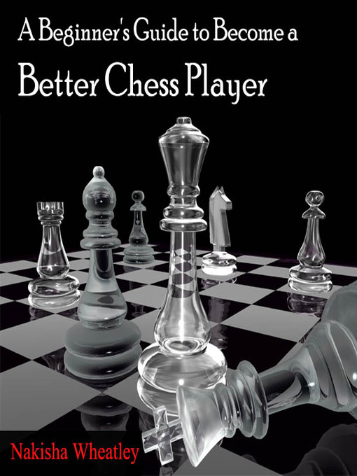 Title details for A Beginner's Guide to Become a Better Chess Player by Nakisha Wheatley - Available